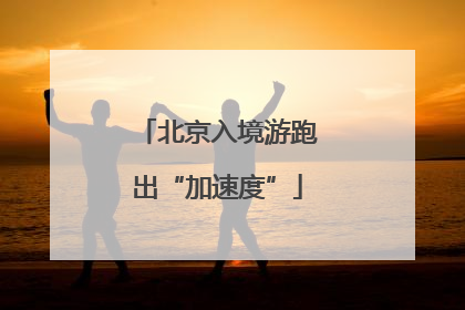 北京入境游跑出“加速度”